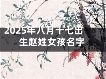 2025年八月十七出生赵姓女孩名字