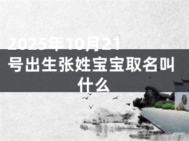 2025年10月21号出生张姓宝宝取名叫什么
