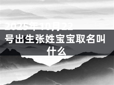 2025年10月22号出生张姓宝宝取名叫什么