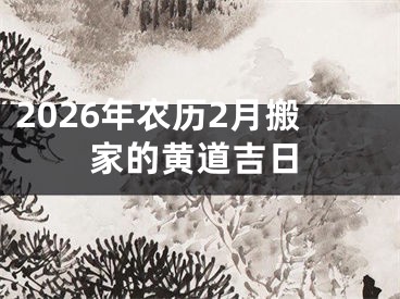 2026年农历2月搬家的黄道吉日