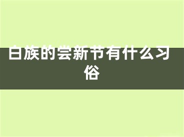 白族的尝新节有什么习俗