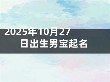2025年10月27日出生男宝起名