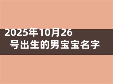 2025年10月26号出生的男宝宝名字