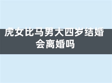 虎女比马男大四岁结婚会离婚吗