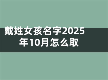 戴姓女孩名字2025年10月怎么取