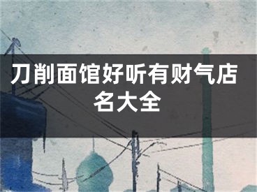 刀削面馆好听有财气店名大全