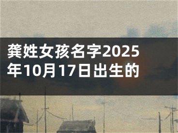 龚姓女孩名字2025年10月17日出生的
