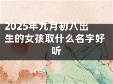 2025年九月初八出生的女孩取什么名字好听