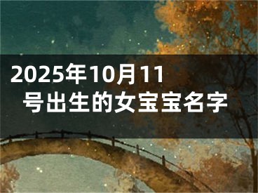 2025年10月11号出生的女宝宝名字