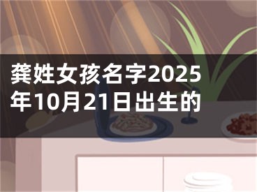 龚姓女孩名字2025年10月21日出生的