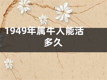 1949年属牛人能活多久