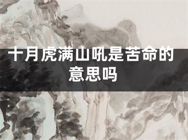 十月虎满山吼是苦命的意思吗