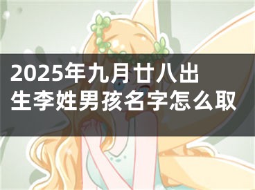 2025年九月廿八出生李姓男孩名字怎么取