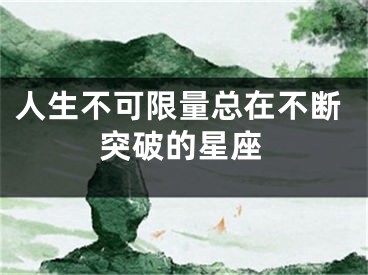 人生不可限量总在不断突破的星座