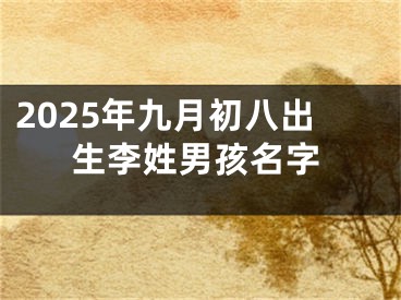 2025年九月初八出生李姓男孩名字