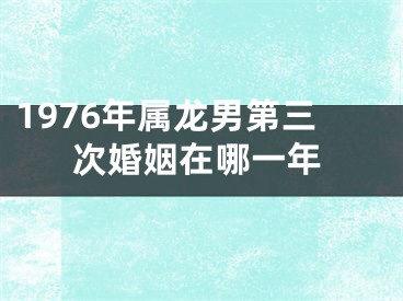 1976年属龙男第三次婚姻在哪一年