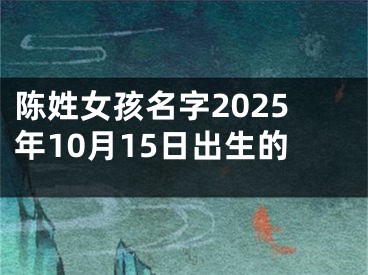 陈姓女孩名字2025年10月15日出生的