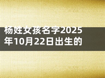 杨姓女孩名字2025年10月22日出生的