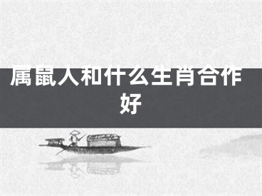 属鼠人和什么生肖合作好