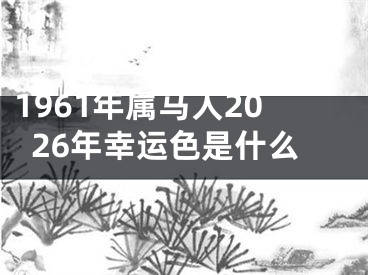 1961年属马人2026年幸运色是什么