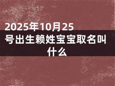 2025年10月25号出生赖姓宝宝取名叫什么