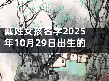 戴姓女孩名字2025年10月29日出生的