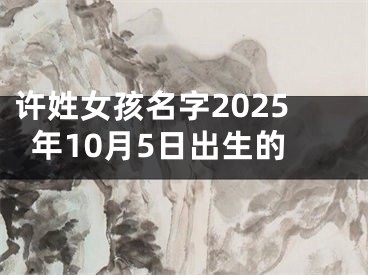 许姓女孩名字2025年10月5日出生的