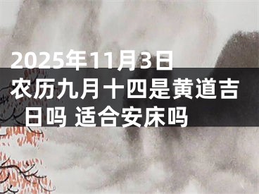 2025年11月3日农历九月十四是黄道吉日吗 适合安床吗 