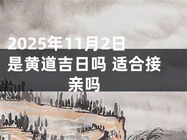 2025年11月2日是黄道吉日吗 适合接亲吗 