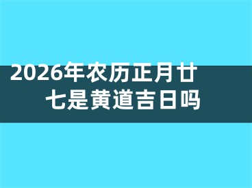 2026年农历正月廿七是黄道吉日吗