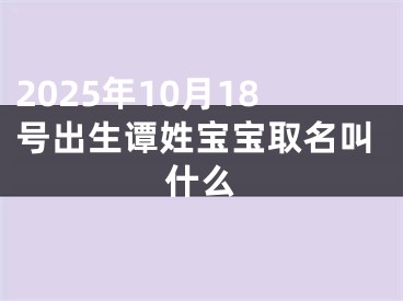 2025年10月18号出生谭姓宝宝取名叫什么