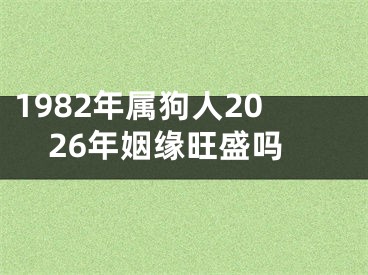 1982年属狗人2026年姻缘旺盛吗