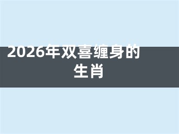 2026年双喜缠身的生肖