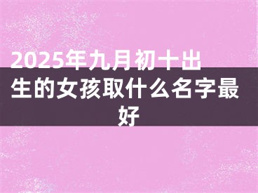 2025年九月初十出生的女孩取什么名字最好