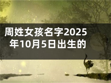 周姓女孩名字2025年10月5日出生的