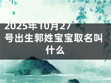 2025年10月27号出生郭姓宝宝取名叫什么