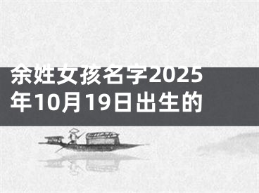 余姓女孩名字2025年10月19日出生的