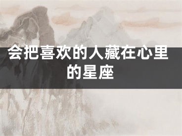 会把喜欢的人藏在心里的星座