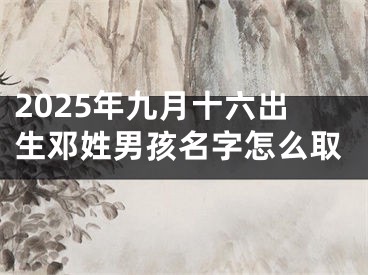 2025年九月十六出生邓姓男孩名字怎么取