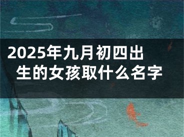 2025年九月初四出生的女孩取什么名字