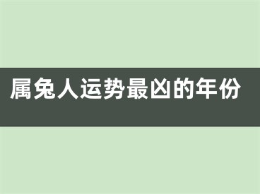 属兔人运势最凶的年份