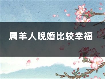 属羊人晚婚比较幸福