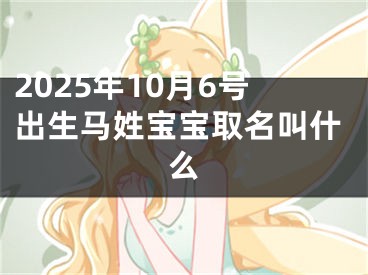 2025年10月6号出生马姓宝宝取名叫什么