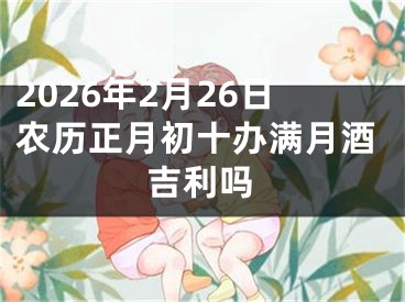2026年2月26日农历正月初十办满月酒吉利吗