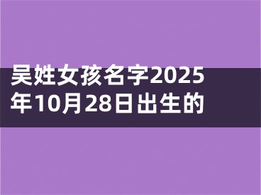 吴姓女孩名字2025年10月28日出生的