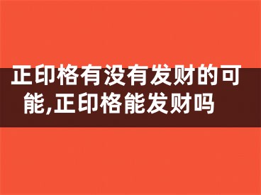 正印格有没有发财的可能,正印格能发财吗