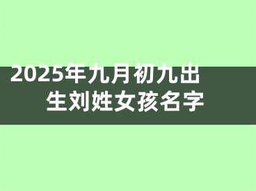 2025年九月初九出生刘姓女孩名字