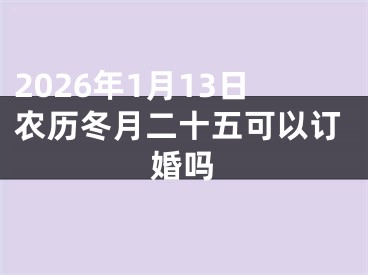 2026年1月13日农历冬月二十五可以订婚吗