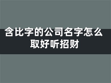 含比字的公司名字怎么取好听招财