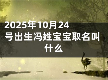 2025年10月24号出生冯姓宝宝取名叫什么